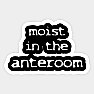 Moist In The Anteroom Sticker